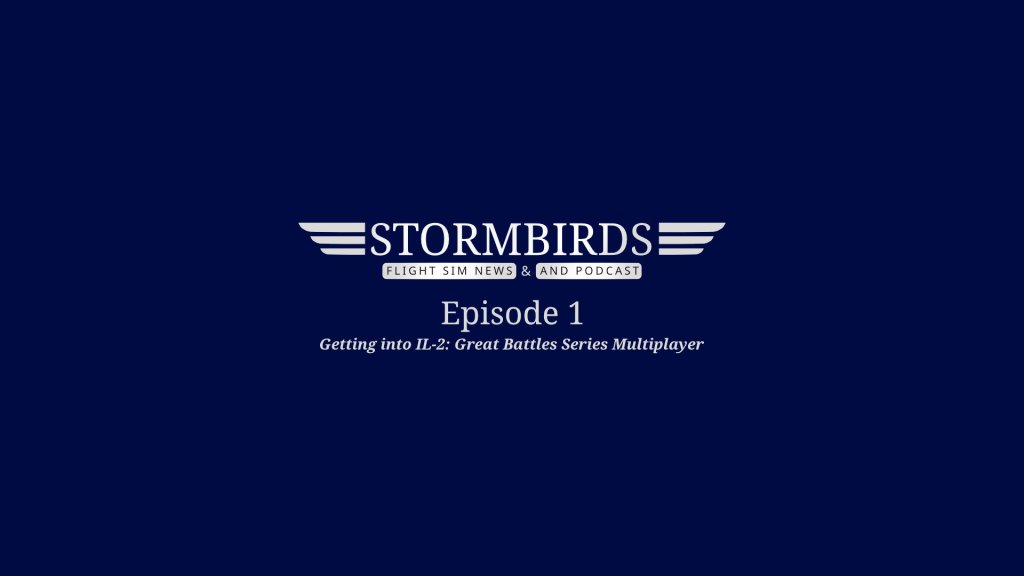 Stormbirds Podcast Episode 1: Getting into IL-2: Great Battles&nbsp;multiplayer